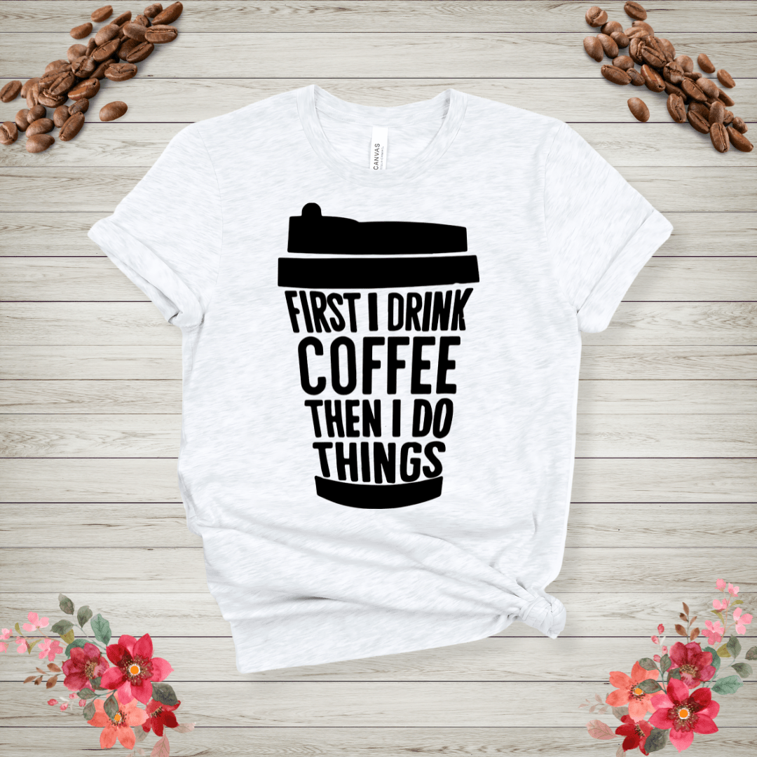 First I drink coffee then do things